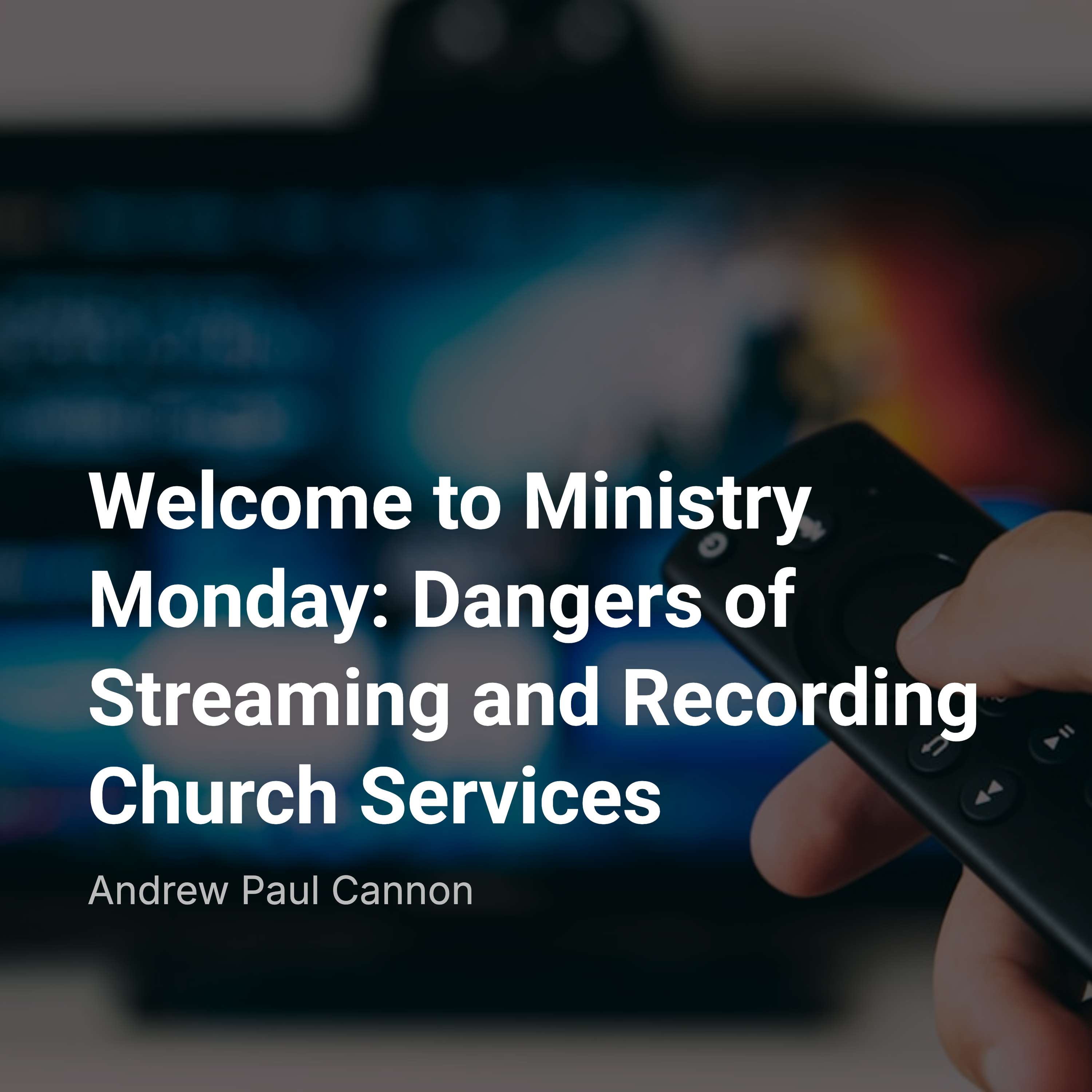Welcome to Ministry Monday: Dangers of Streaming and Recording Church Services