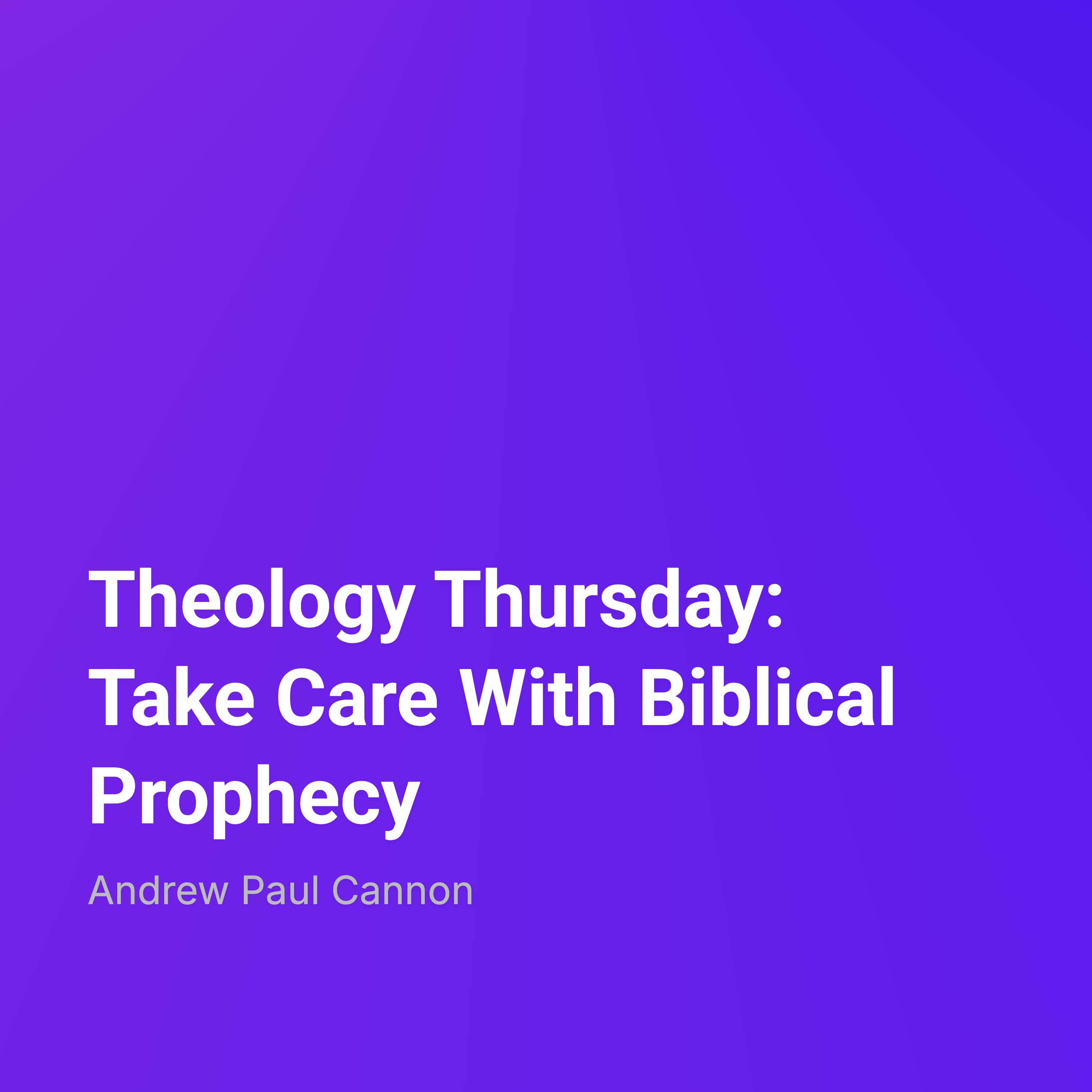 Take Care With Biblical Prophecy